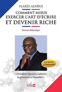 COMMENT MIEUX EXERCER L'ART D'ÉCRIRE ET DEVENIR RICHE: Un hymne à l'humanité