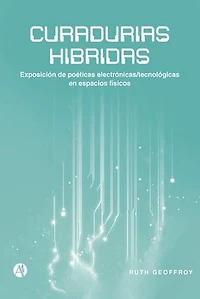 Curadurías híbridas: Exposición de poéticas electrónicas/tecnológicas en espacios físicos