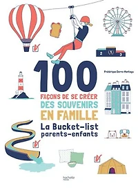 100 façons de se créer des souvenirs en famille: La Bucket-list parents-enfants