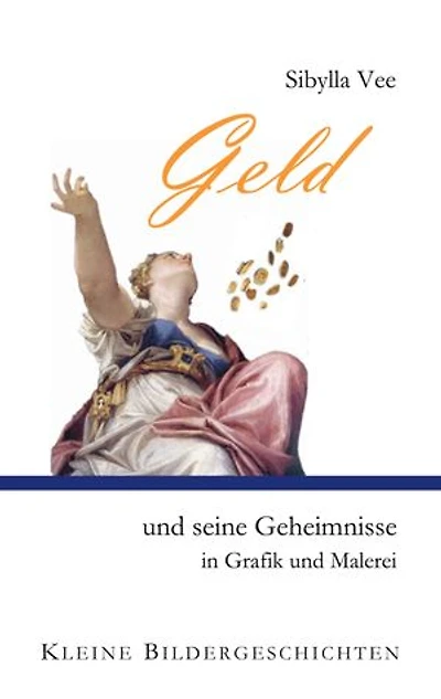 Geld und seine Geheimnisse in Grafik und Malerei: Kleine Bildergeschichten