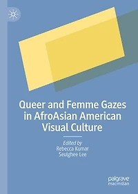 Queer and Femme Gazes AfroAsian American Visual Culture