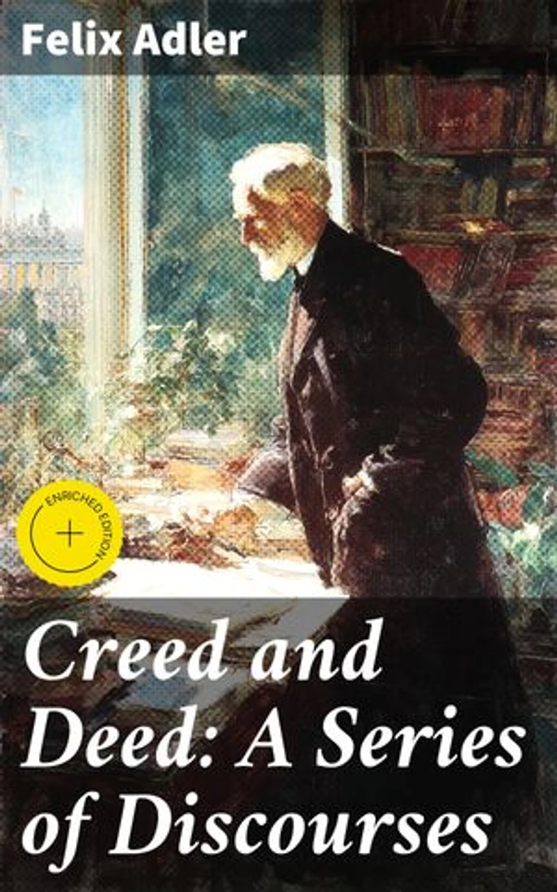 Creed and Deed: A Series of Discourses: Enriched edition. Exploring the Intersection of Belief and Action