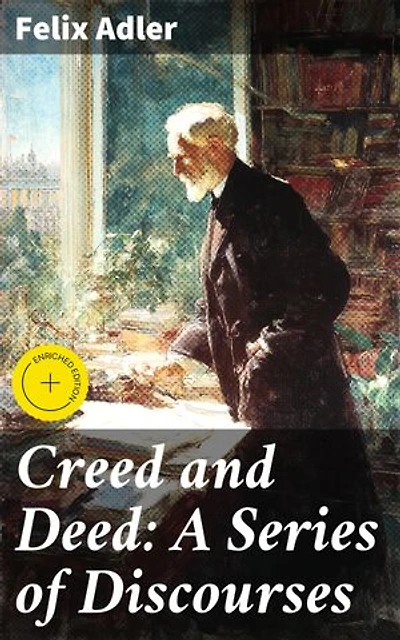 Creed and Deed: A Series of Discourses: Enriched edition. Exploring the Intersection of Belief and Action