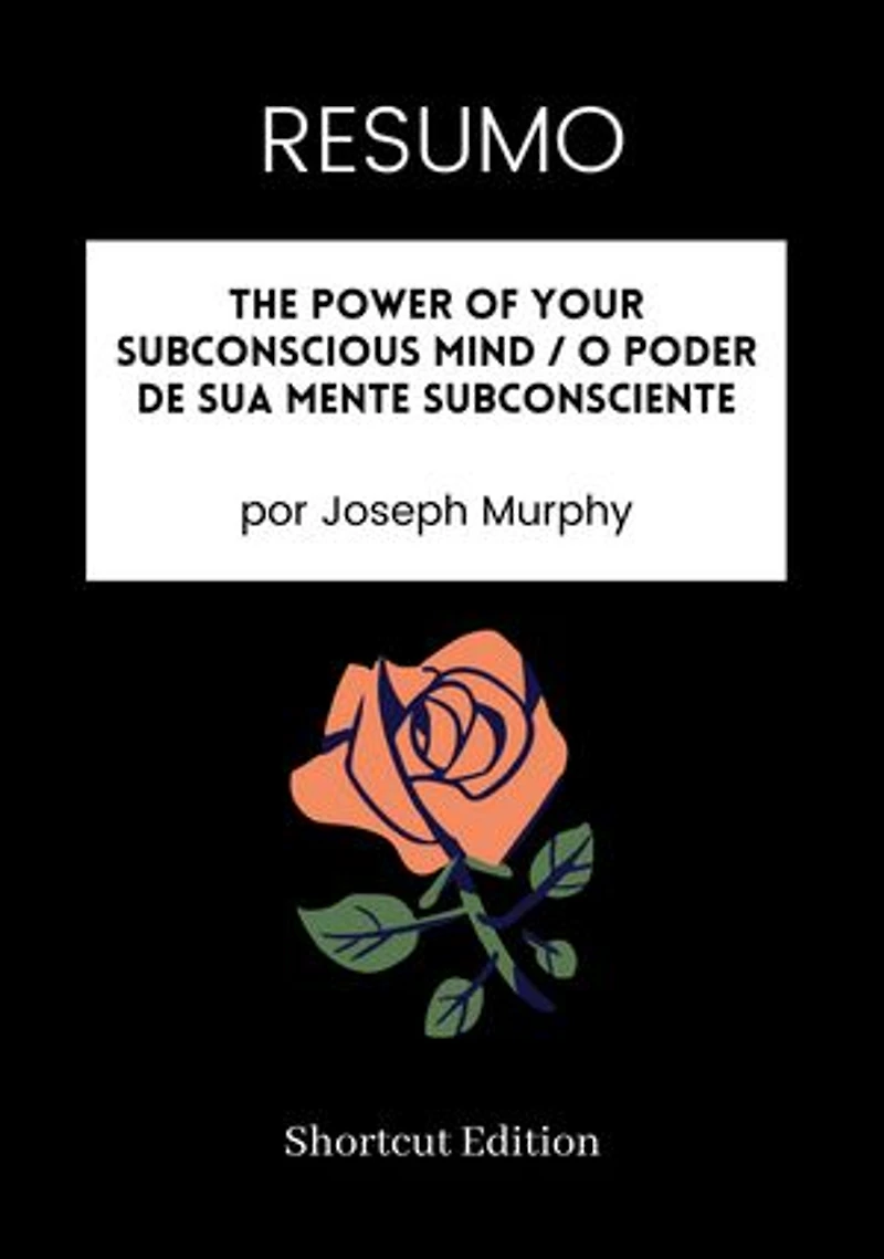 RESUMO - The Power Of Your Subconscious Mind / O poder de sua mente subconsciente: Por Joseph Murphy