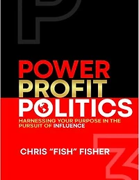 Power Profit Politics: Harnessing Your Purpose In the Pursuit of Influence