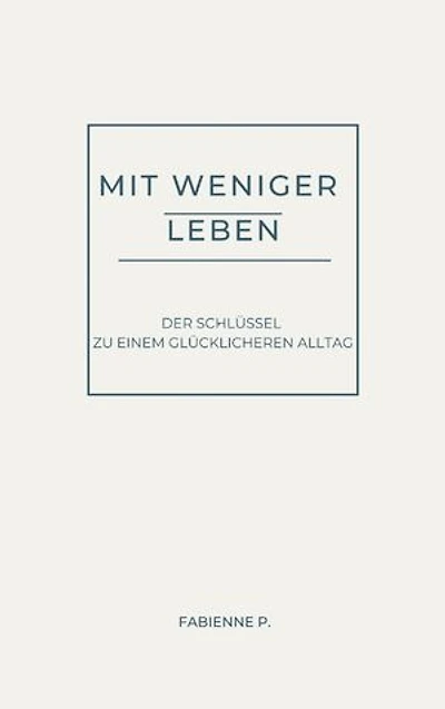 Mit weniger Leben: Der Schlüssel zu einem glücklicheren Alltag