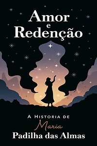 Amor e Redenção: A História de Maria Padilha das Almas: Uma História de Transformação, Magia e Amor Proibido