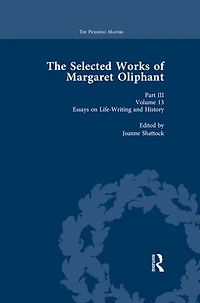 The Selected Works of Margaret Oliphant, Part III Volume 13: Essays on Life-Writing and History
