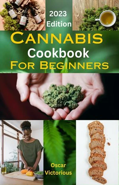 Cannabis Cookbook For Beginners.: Elevate Your Cooking With The Ultimate Guide To Cannabis-infused Cuisine!