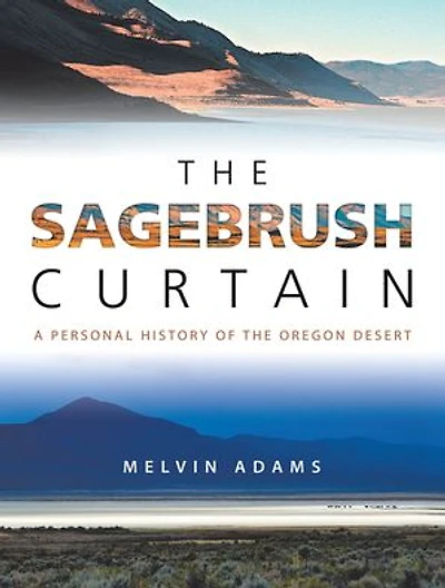 The Sagebrush Curtain: A Personal History Of Oregon Desert
