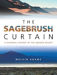 The Sagebrush Curtain: A Personal History Of Oregon Desert