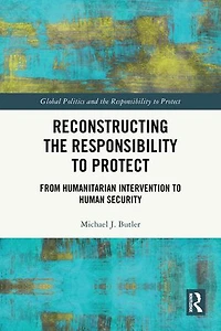 Reconstructing the Responsibility to Protect: From Humanitarian Intervention Human Security
