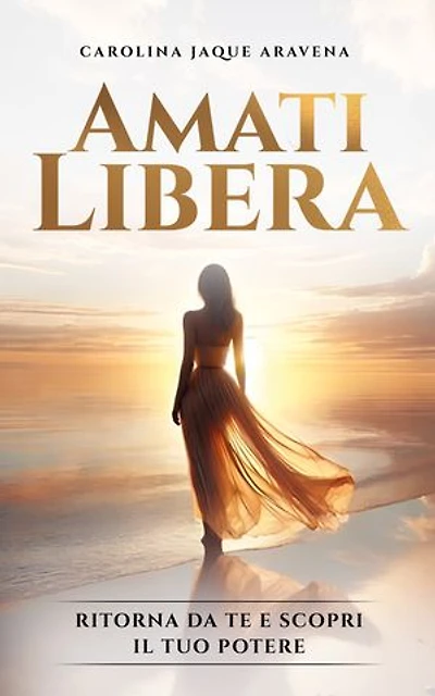 Amati Libera: Ritorna da te e scopri il tuo potere