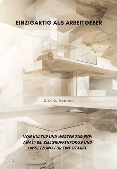 Einzigartig als Arbeitgeber: Von Kultur und Werten zur EVP: Analyse, Zielgruppenfokus und Umsetzung für eine starke