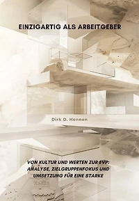 Einzigartig als Arbeitgeber: Von Kultur und Werten zur EVP: Analyse, Zielgruppenfokus und Umsetzung für eine starke