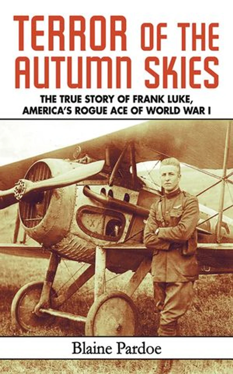 Terror of The Autumn Skies: True Story Frank Luke, America's Rogue Ace World War I