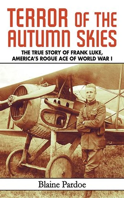 Terror of The Autumn Skies: True Story Frank Luke, America's Rogue Ace World War I