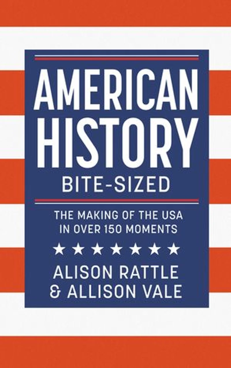 American History Bite-Sized: the Making of USA over 150 Moments
