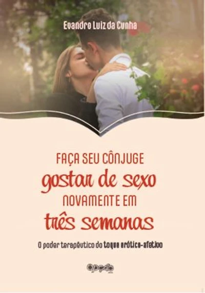 Faça seu cônjuge gostar de sexo novamente em três semanas: o poder terapêutico do toque erótico-afetivo