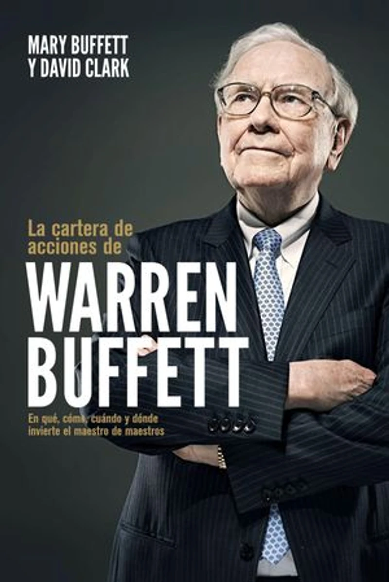 La cartera de acciones de Warren Buffett: En qué, cómo, cuándo y dónde invierte el maestro de maestros