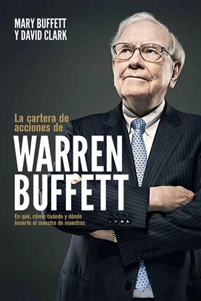 La cartera de acciones de Warren Buffett: En qué, cómo, cuándo y dónde invierte el maestro de maestros