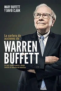 La cartera de acciones de Warren Buffett: En qué, cómo, cuándo y dónde invierte el maestro de maestros