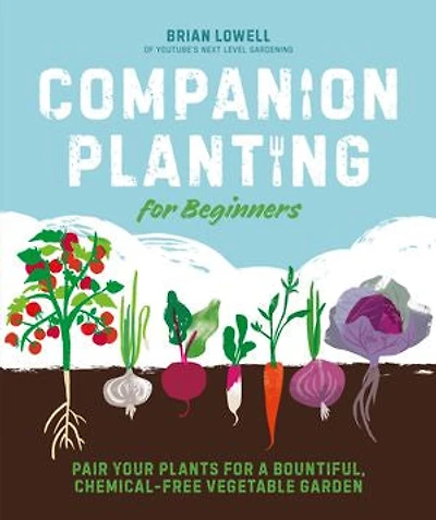 Companion Planting for Beginners: Pair Your Plants a Bountiful, Chemical-Free Vegetable Garden