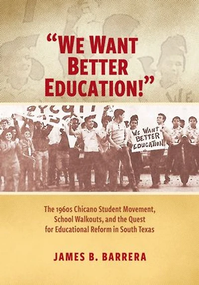 "We Want Better Education!": The 1960s Chicano Student Movement, School Walkouts, and the Quest for Educational Reform in South Texas