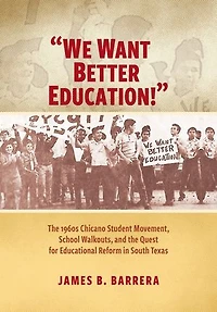 "We Want Better Education!": The 1960s Chicano Student Movement, School Walkouts, and the Quest for Educational Reform in South Texas