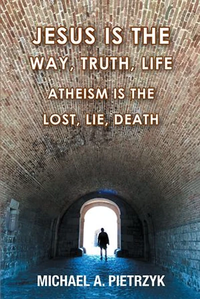 Jesus Is the Way, Truth, Life: Atheism Lost, Lie, Death