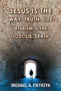 Jesus Is the Way, Truth, Life: Atheism Lost, Lie, Death