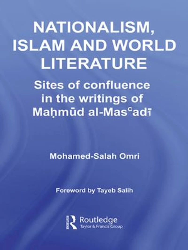 Nationalism, Islam and World Literature: Sites of Confluence the Writings Mahmud Al-Mas'adi