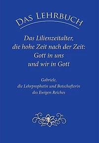Das Lehrbuch: Das Lilienzeitalter, die hohe Zeit nach der Zeit: Gott in uns und wir in Gott