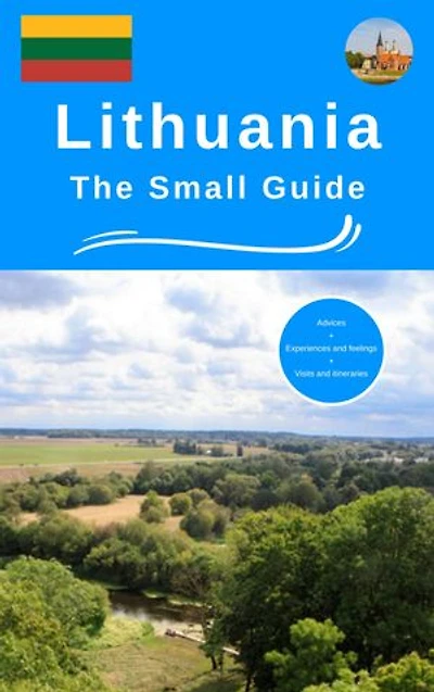 Lithuania the small guide: Advices experiences and feelings visits and itineraries