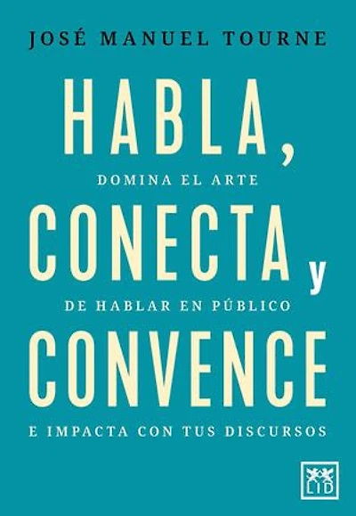Habla, conecta y convence: Domina el arte de hablar en público e impacta con tus discursos