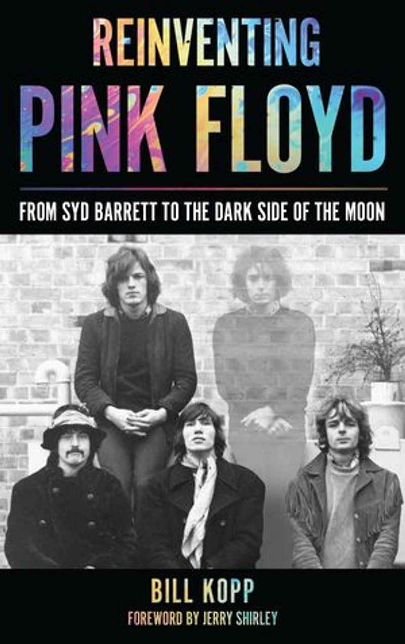 Reinventing Pink Floyd: From Syd Barrett To The Dark Side Of Moon