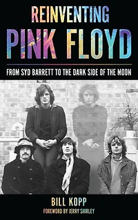 Reinventing Pink Floyd: From Syd Barrett To The Dark Side Of Moon