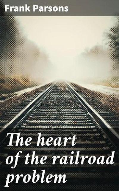 The heart of the railroad problem: The history of railway discrimination in the United States, the chief efforts at control and the remedies proposed, with hints from other countries