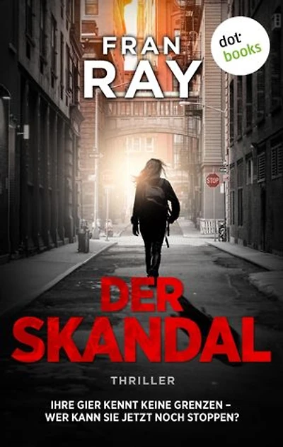 Der Skandal: Thriller: Ihre Gier kennt keine Grenzen – wer kann sie jetzt noch stoppen?