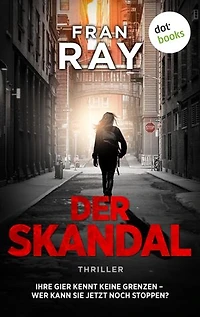 Der Skandal: Thriller: Ihre Gier kennt keine Grenzen – wer kann sie jetzt noch stoppen?