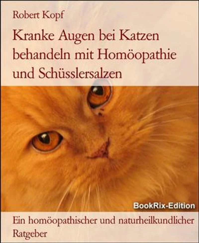 Kranke Augen bei Katzen behandeln mit Homöopathie und Schüsslersalzen: Ein homöopathischer und naturheilkundlicher Ratgeber