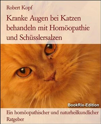 Kranke Augen bei Katzen behandeln mit Homöopathie und Schüsslersalzen: Ein homöopathischer und naturheilkundlicher Ratgeber