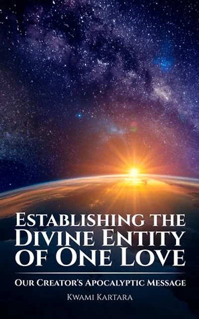 Establishing the Divine Entity of One Love: Our Creator's Apocalyptic Message