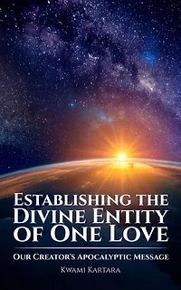 Establishing the Divine Entity of One Love: Our Creator's Apocalyptic Message