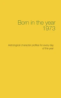 Born in the year 1973: Astrological character profiles for every day of the year