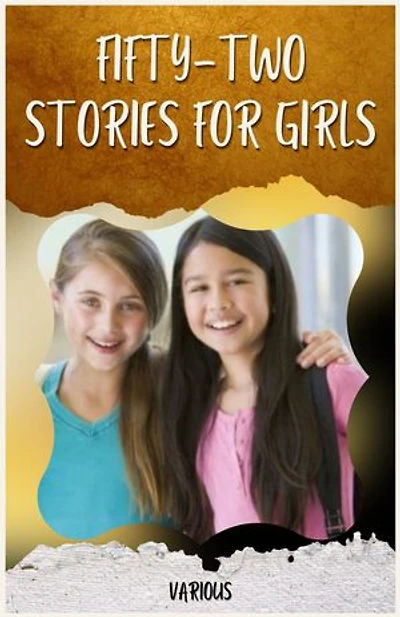 FIFTY-TWO STORIES FOR GIRLS BY VARIOUS