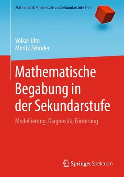 Mathematische Begabung in der Sekundarstufe: Modellierung, Diagnostik, Förderung