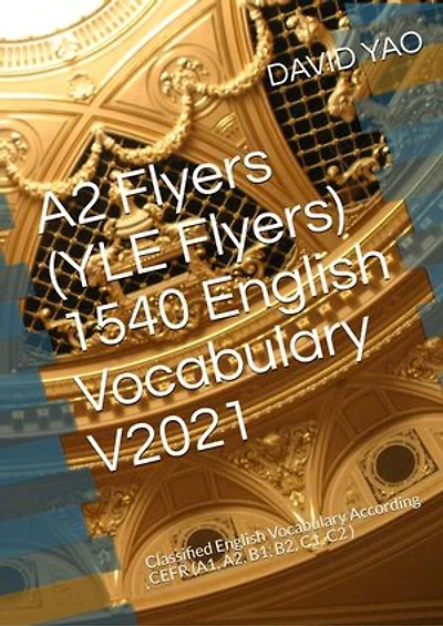 A2 Flyers (YLE Flyers) 1540 English Vocabulary A2初级1540英语词汇 Version 2021: Classified English Vocabulary According CEFR (A1, A2, B1, B2, C1, C2 ) (欧盟语言标准) 分级英语词汇