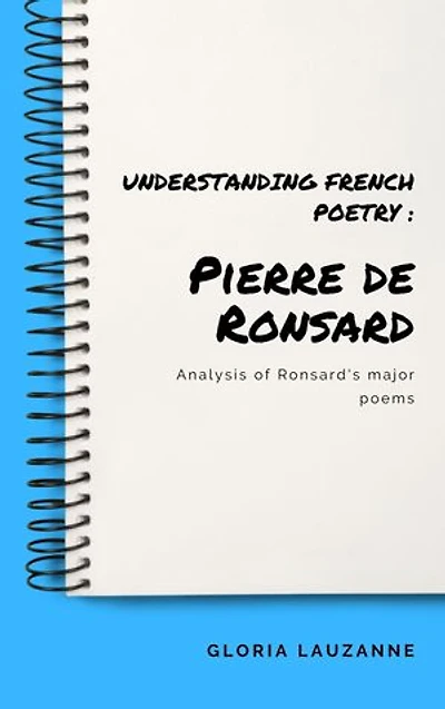 Understanding french poetry : Pierre de Ronsard: Analysis of Ronsard's major poems