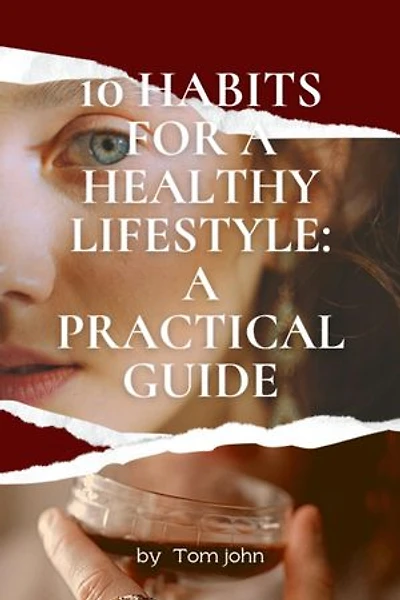 10 Habits for a Healthy Lifestyle: A Practical Guide: 1